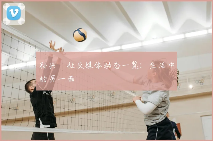 孙兴慜社交媒体动态一览:生活中的另一面