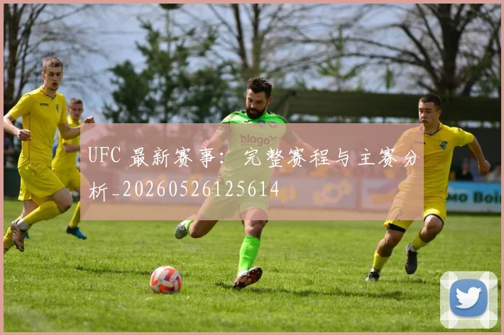 UFC 最新赛事:完整赛程与主赛分析_20260526125614
