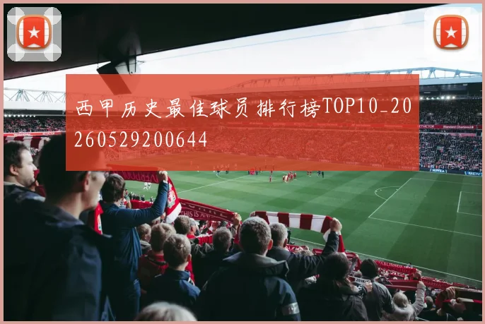 西甲历史最佳球员排行榜TOP10_20260529200644