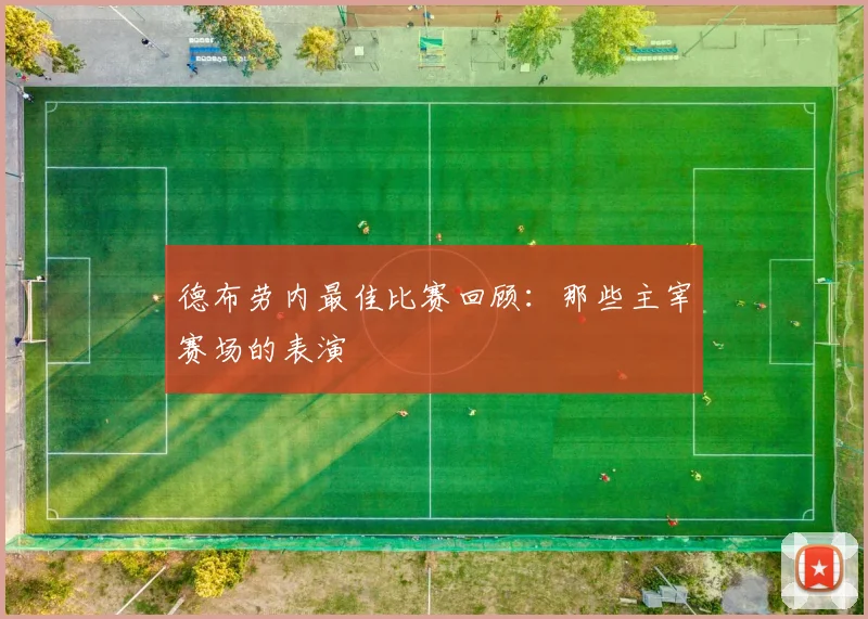 德布劳内最佳比赛回顾：那些主宰赛场的表演