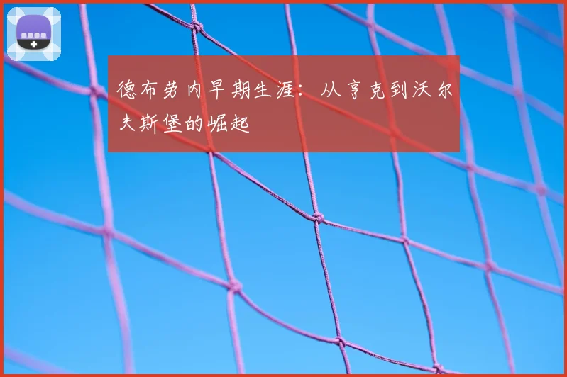 德布劳内早期生涯:从亨克到沃尔夫斯堡的崛起