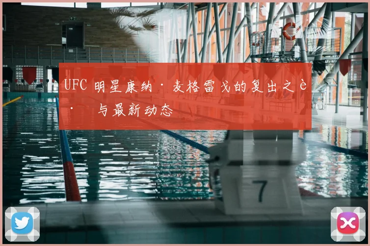 UFC 明星康纳·麦格雷戈的复出之路与最新动态