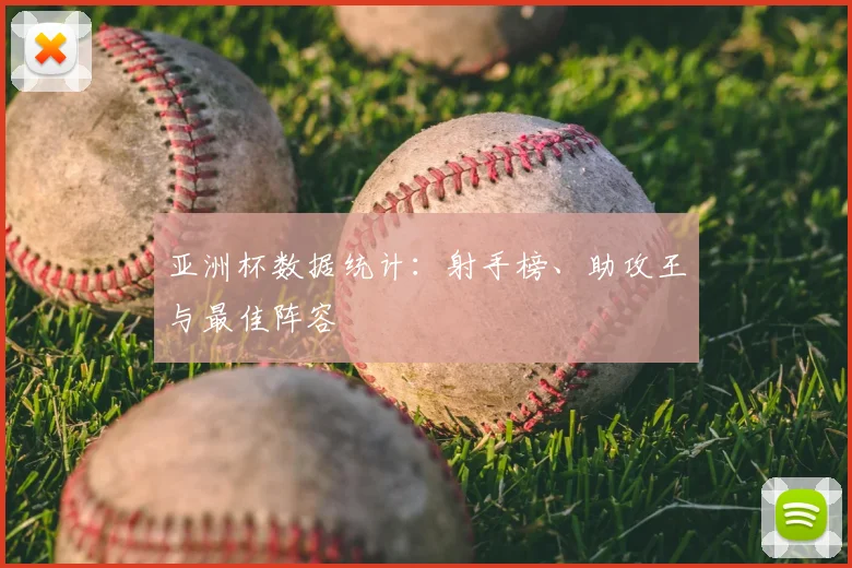 亚洲杯数据统计：射手榜、助攻王与最佳阵容