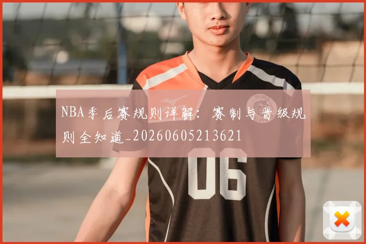 NBA季后赛规则详解:赛制与晋级规则全知道_20260605213621