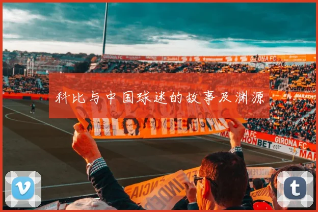 科比与中国球迷的故事及渊源