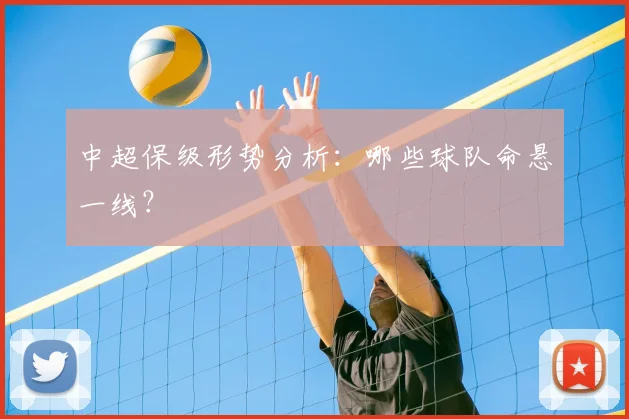 中超保级形势分析：哪些球队命悬一线？